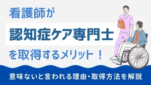 看護師が認知症ケア専門士を取得するメリット！意味ないと言われる理由や取得方法を解説 イメージ