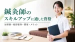 鍼灸師のスキルアップに適した資格18選｜分野別に取得要件・費用・メリットを解説 イメージ
