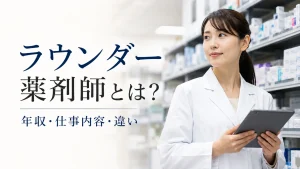 ラウンダー薬剤師とは？年収・仕事内容と管理薬剤師との違いを解説 イメージ