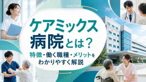 ケアミックス病院とは？特徴・働く職種・メリットをわかりやすく解説 イメージ