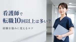 看護師で転職10回以上は多い？経験を強みに変えるコツと採用されやすい職場 イメージ