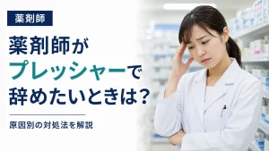 薬剤師がプレッシャーで辞めたいときは？原因別の対処法を解説 イメージ