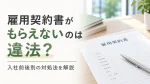 雇用契約書がもらえないのは違法？入社前後別の対処法を解説 イメージ