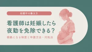看護師は妊娠したら夜勤を免除できる？根拠となる制度と申請方法・対処法 イメージ