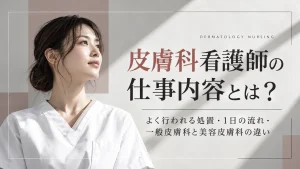 皮膚科看護師の仕事内容は？よく行われる処置や1日のスケジュール例・一般皮膚科と美容皮膚科の違いについて解説 イメージ